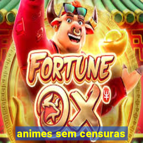 animes sem censuras